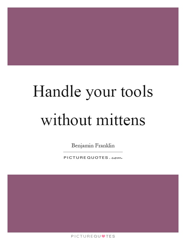 Handle your tools without mittens Picture Quote #1