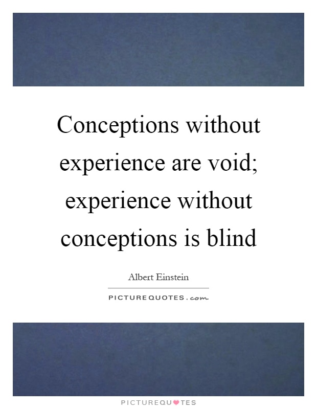 Conceptions without experience are void; experience without conceptions is blind Picture Quote #1