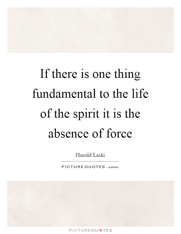 If there is one thing fundamental to the life of the spirit it is the absence of force Picture Quote #1