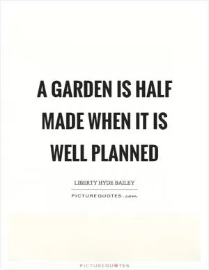 A garden is half made when it is well planned Picture Quote #1