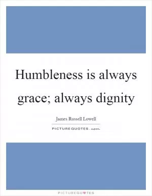 Humbleness is always grace; always dignity Picture Quote #1