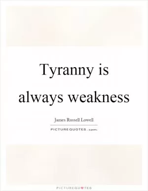 Tyranny is always weakness Picture Quote #1