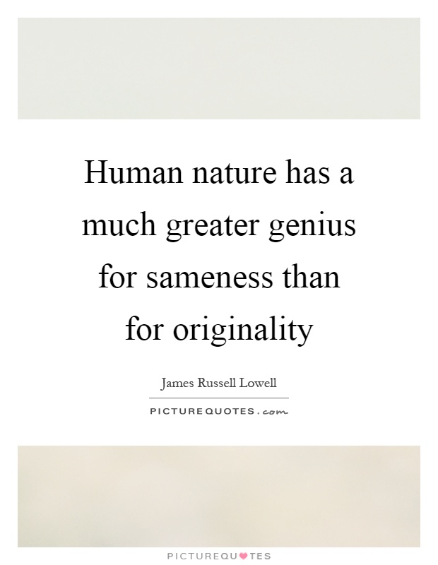 Human nature has a much greater genius for sameness than for originality Picture Quote #1