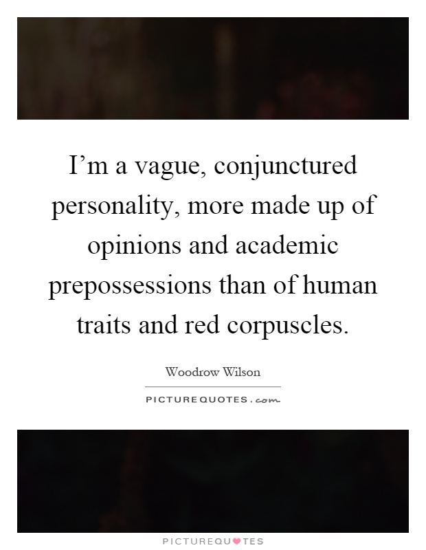 I'm a vague, conjunctured personality, more made up of opinions and academic prepossessions than of human traits and red corpuscles Picture Quote #1