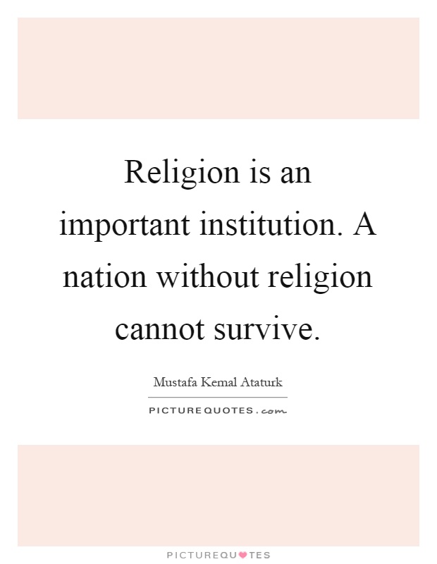 Religion is an important institution. A nation without religion cannot survive Picture Quote #1