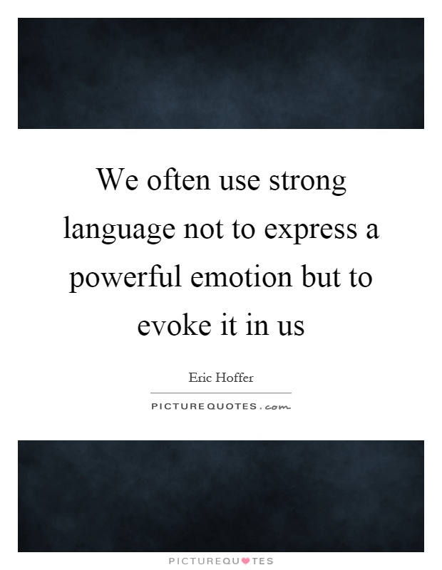 We often use strong language not to express a powerful emotion but to evoke it in us Picture Quote #1