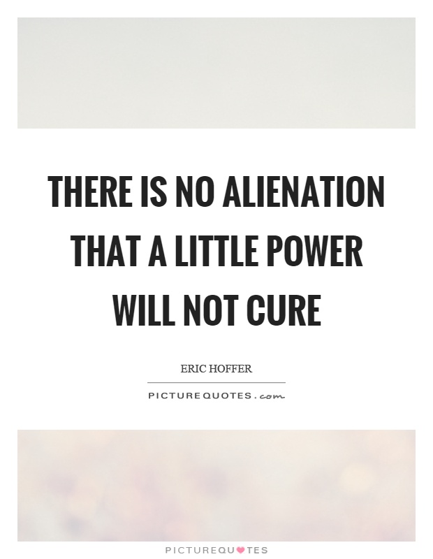 There is no alienation that a little power will not cure Picture Quote #1