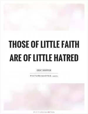 Those of little faith are of little hatred Picture Quote #1