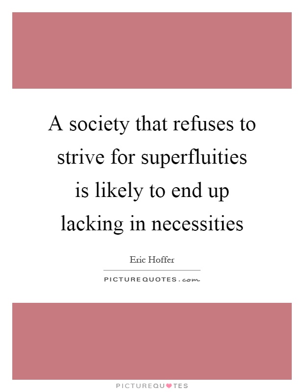 A society that refuses to strive for superfluities is likely to end up lacking in necessities Picture Quote #1
