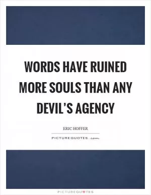 Words have ruined more souls than any devil’s agency Picture Quote #1