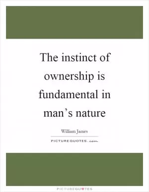 The instinct of ownership is fundamental in man’s nature Picture Quote #1