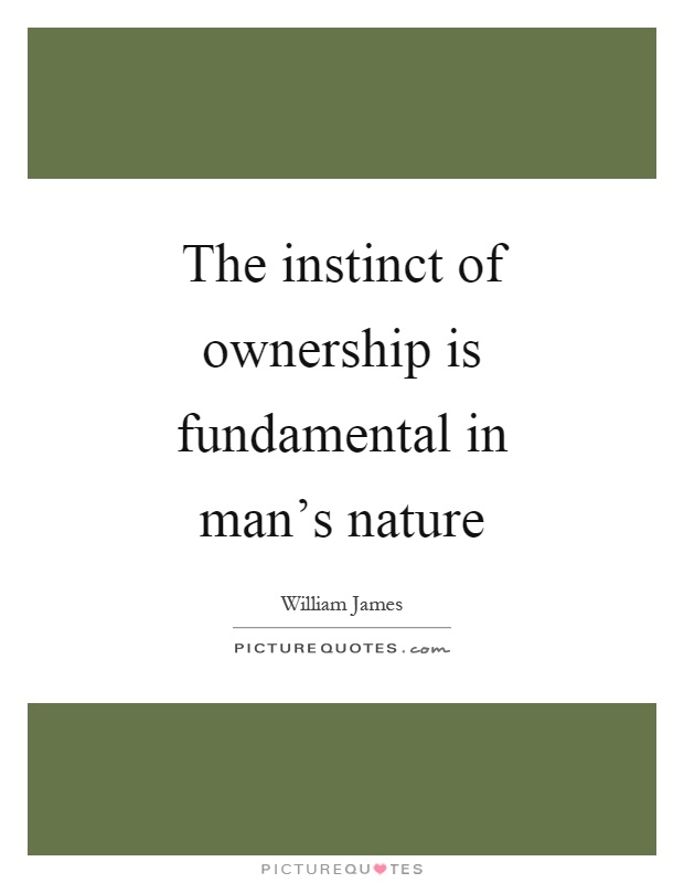 The instinct of ownership is fundamental in man's nature Picture Quote #1