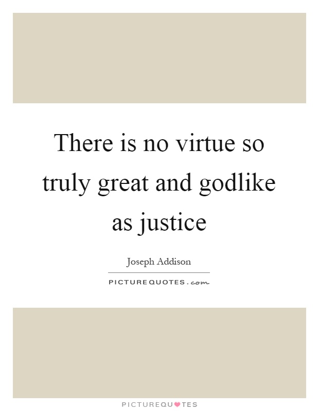 There is no virtue so truly great and godlike as justice Picture Quote #1