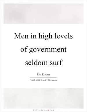 Men in high levels of government seldom surf Picture Quote #1