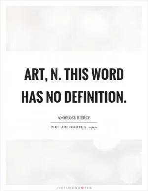 Art, n. This word has no definition Picture Quote #1