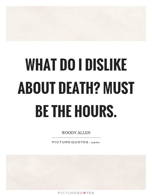 What do I dislike about death? Must be the hours Picture Quote #1