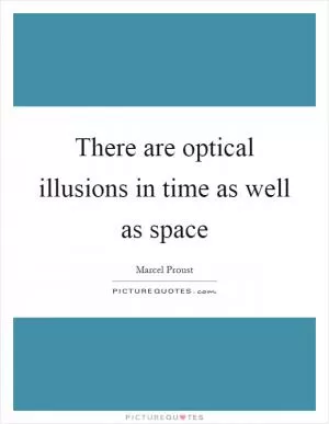 There are optical illusions in time as well as space Picture Quote #1