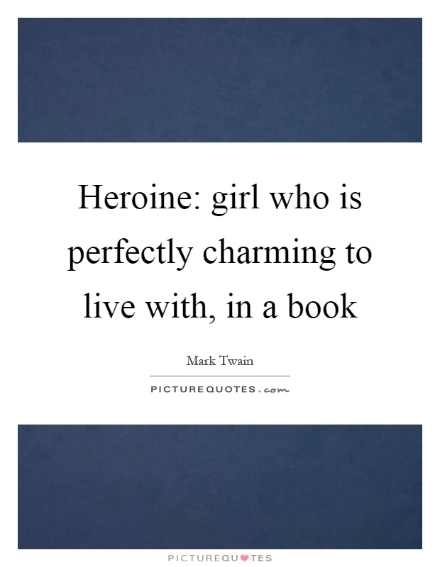 Heroine: girl who is perfectly charming to live with, in a book Picture Quote #1