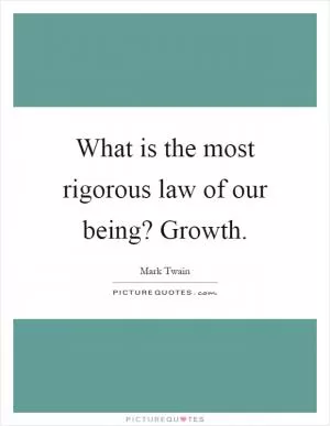 What is the most rigorous law of our being? Growth Picture Quote #1