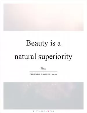 Beauty is a natural superiority Picture Quote #1