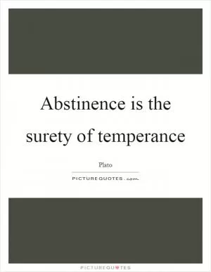 Abstinence is the surety of temperance Picture Quote #1