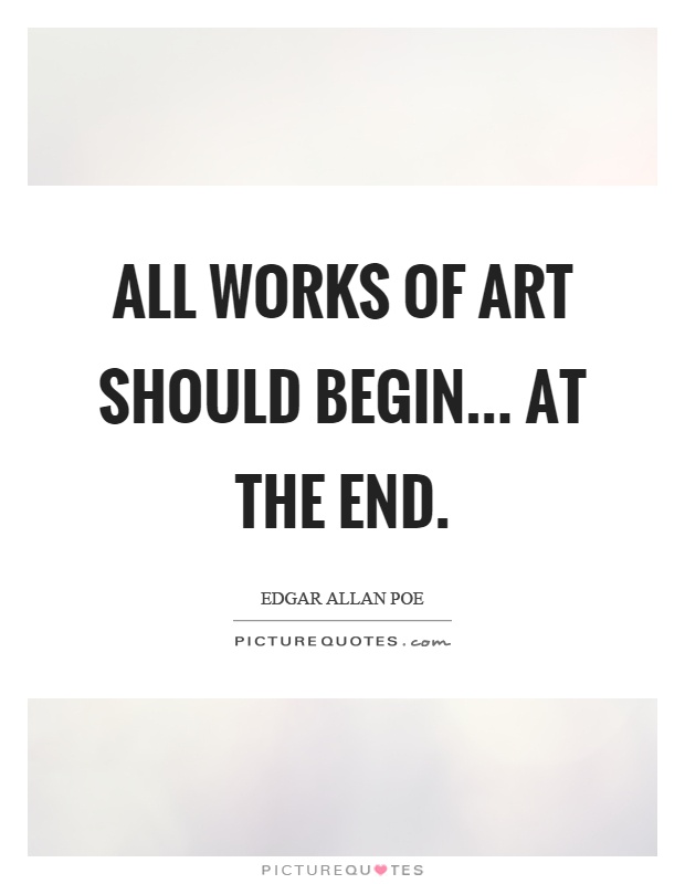 All works of art should begin... at the end Picture Quote #1