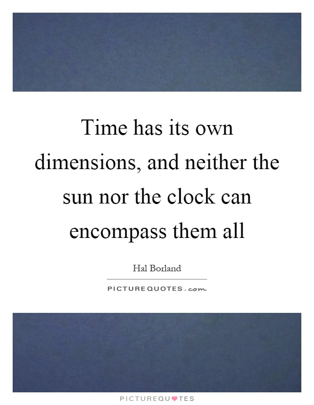 Time has its own dimensions, and neither the sun nor the clock can encompass them all Picture Quote #1
