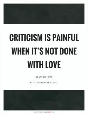 Criticism is painful when it’s not done with love Picture Quote #1