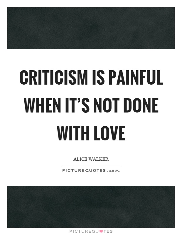 Criticism is painful when it's not done with love Picture Quote #1