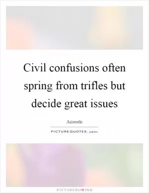 Civil confusions often spring from trifles but decide great issues Picture Quote #1