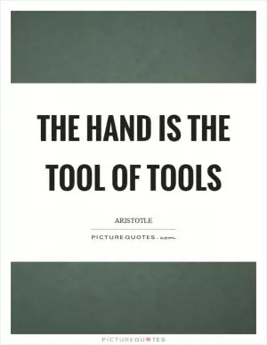 The hand is the tool of tools Picture Quote #1
