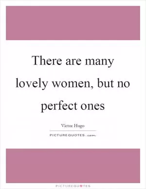There are many lovely women, but no perfect ones Picture Quote #1