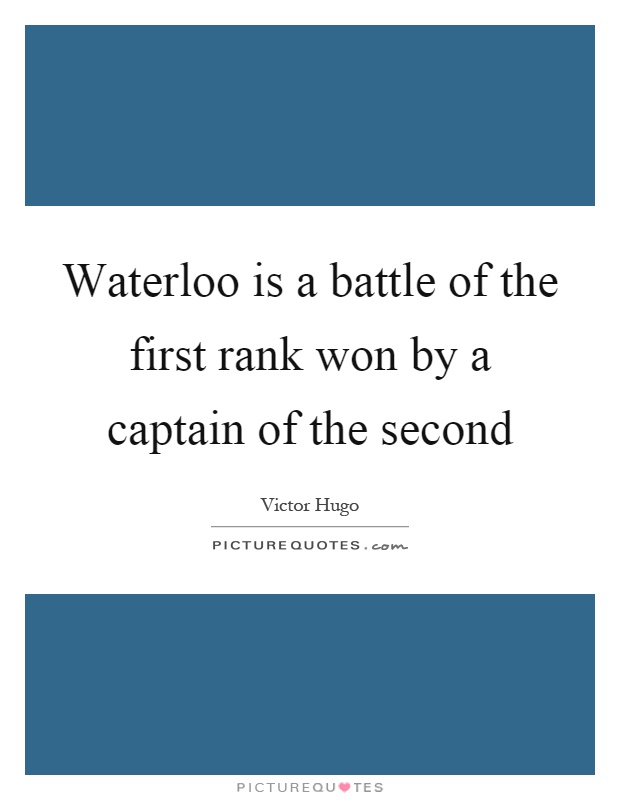 Waterloo is a battle of the first rank won by a captain of the second Picture Quote #1