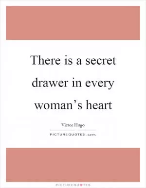 There is a secret drawer in every woman’s heart Picture Quote #1