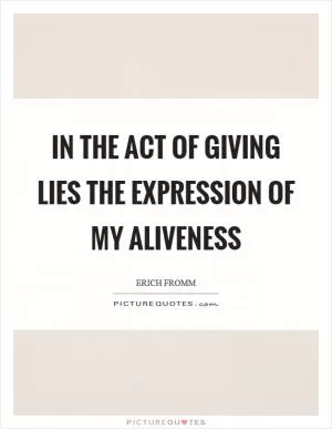 In the act of giving lies the expression of my aliveness Picture Quote #1