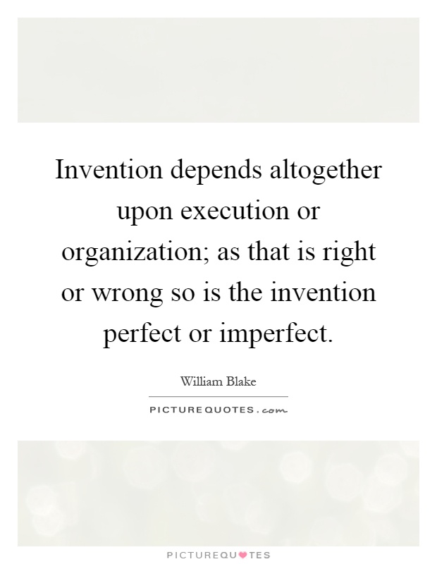 Invention depends altogether upon execution or organization; as that is right or wrong so is the invention perfect or imperfect Picture Quote #1