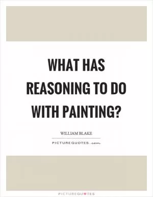 What has reasoning to do with painting? Picture Quote #1