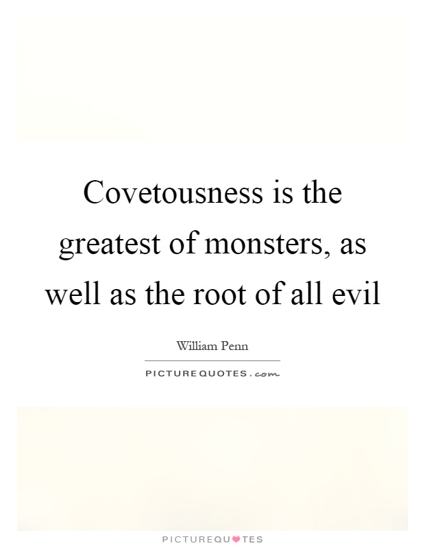 Covetousness is the greatest of monsters, as well as the root of all evil Picture Quote #1