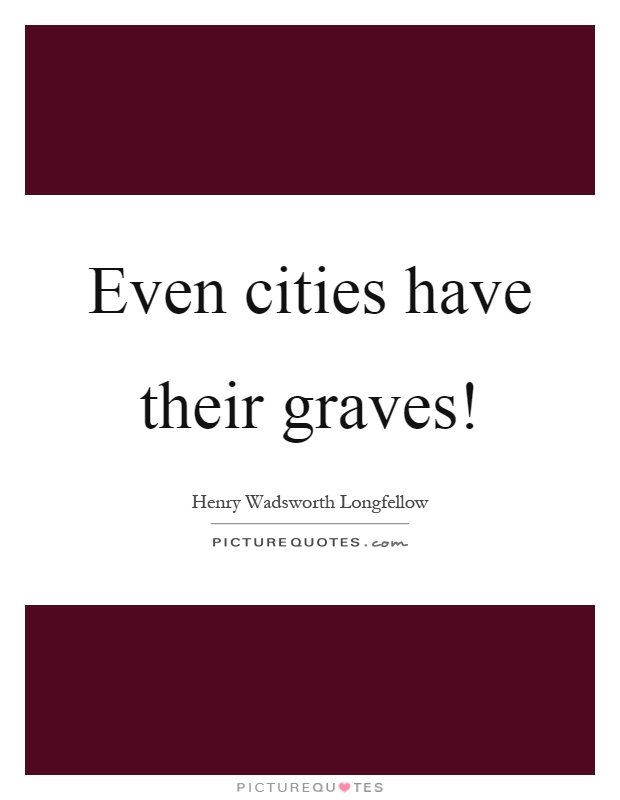 Even cities have their graves! Picture Quote #1
