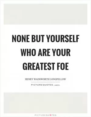 None but yourself who are your greatest foe Picture Quote #1