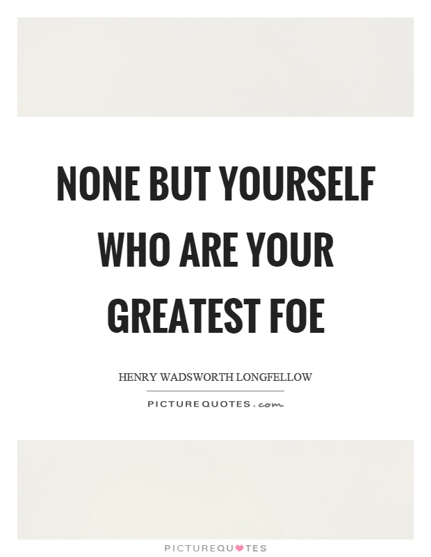 None but yourself who are your greatest foe Picture Quote #1