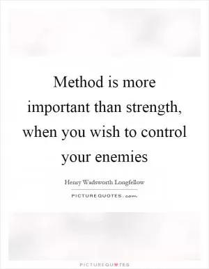 Method is more important than strength, when you wish to control your enemies Picture Quote #1