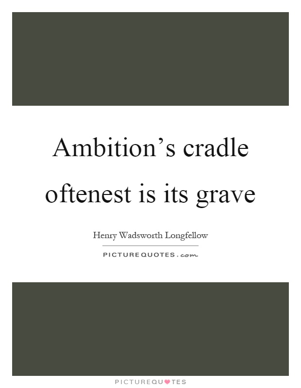 Ambition's cradle oftenest is its grave Picture Quote #1