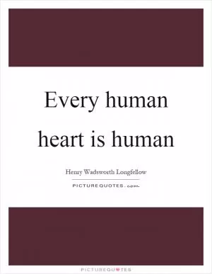 Every human heart is human Picture Quote #1