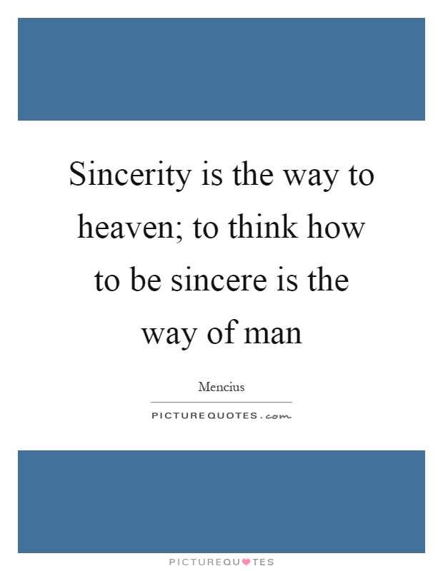 Sincerity is the way to heaven; to think how to be sincere is the way of man Picture Quote #1