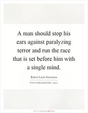 A man should stop his ears against paralyzing terror and run the race that is set before him with a single mind Picture Quote #1