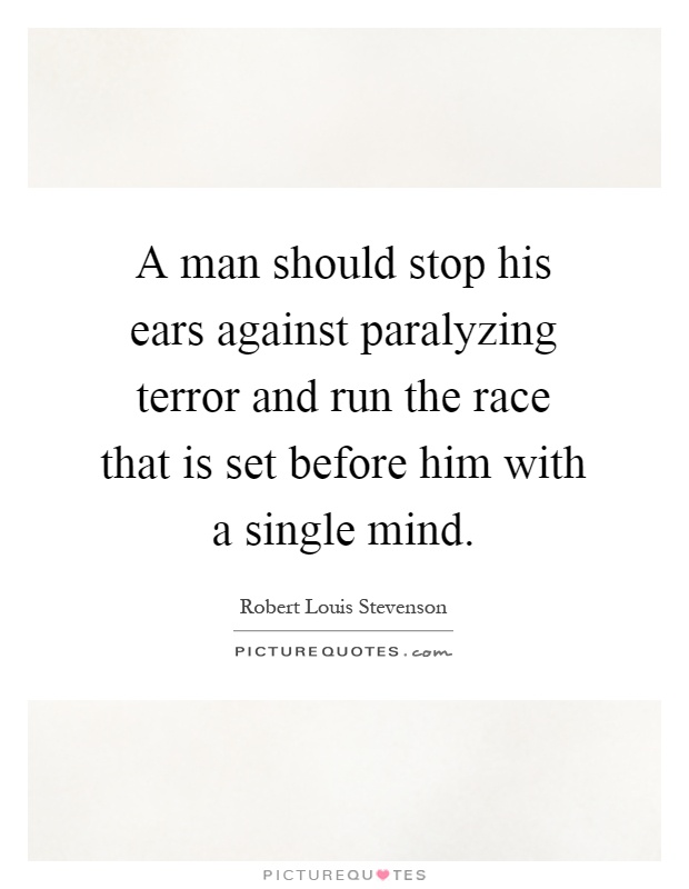 A man should stop his ears against paralyzing terror and run the race that is set before him with a single mind Picture Quote #1