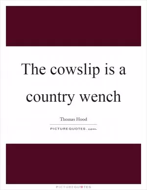 The cowslip is a country wench Picture Quote #1