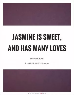 Jasmine is sweet, and has many loves Picture Quote #1