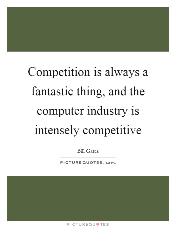 Competition is always a fantastic thing, and the computer industry is intensely competitive Picture Quote #1